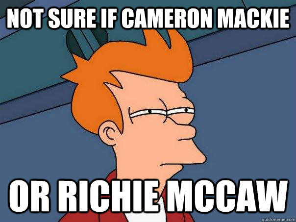 Not sure if cameron mackie Or richie mCcaw  Futurama Fry