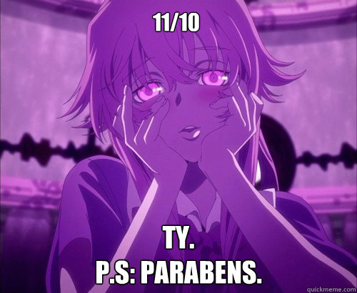 11/10 ty.
P.S: PArabens.  Yuno Gasai Face