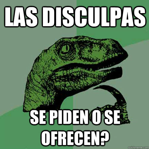 Las disculpas se piden o se ofrecen?  Philosoraptor