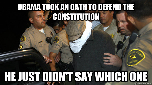 obama took an oath to defend the constitution he just didn't say which one  Defend the Constitution