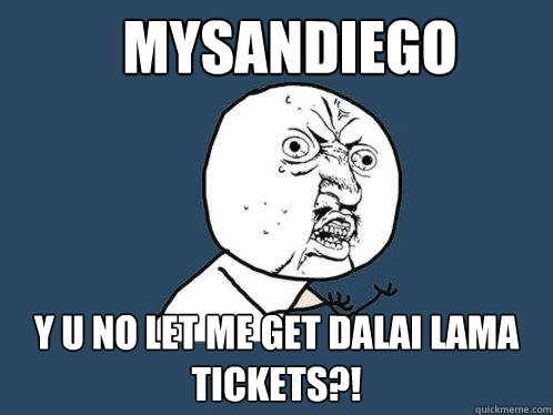 MySANDIEGO y u no let me get dalai lama tickets?!  Y U No