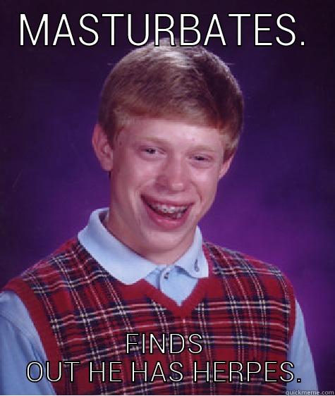 MASTURBATES. FINDS OUT HE HAS HERPES. Bad Luck Brian