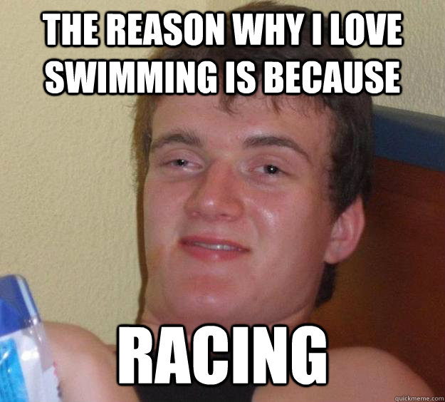 The reason why i love swimming is because racing  10 Guy