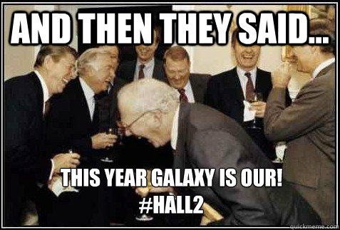 and then they said... This year galaxy is our!
#Hall2   And then they said