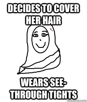 Decides to cover her hair wears see-through tights  Hijabi Meme