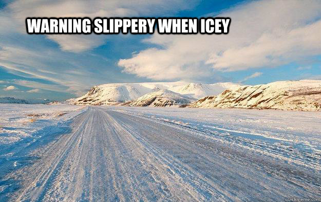 Warning slippery when icey  scumbag road