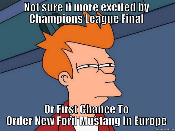 NOT SURE IF MORE EXCITED BY CHAMPIONS LEAGUE FINAL OR FIRST CHANCE TO ORDER NEW FORD MUSTANG IN EUROPE Futurama Fry