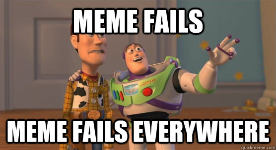 meme fails meme fails everywhere  Toy Story Everywhere