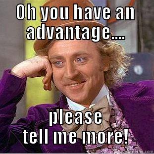 OH YOU HAVE AN ADVANTAGE.... PLEASE TELL ME MORE! Condescending Wonka