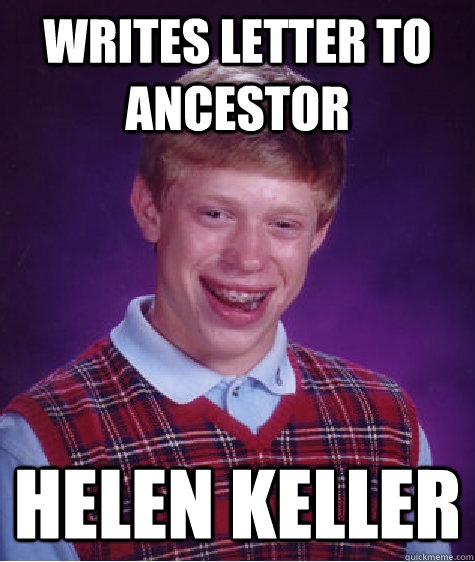 Writes letter to ancestor helen keller  Bad Luck Brian