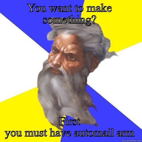 YOU WANT TO MAKE SOMETHING? FIRST YOU MUST HAVE AUTOMAIL ARM Advice God