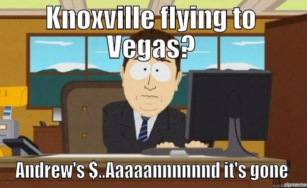 KNOXVILLE FLYING TO VEGAS? ANDREW'S $..AAAAANNNNNND IT'S GONE aaaand its gone