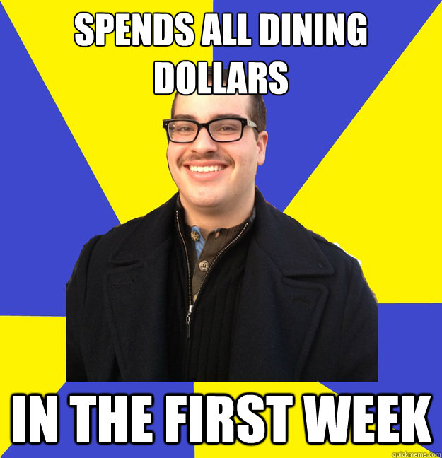 spends all dining dollars in the first week - spends all dining dollars in the first week  DrexelDan