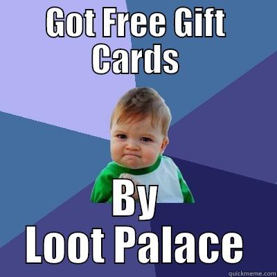 GOT FREE GIFT CARDS BY LOOT PALACE Success Kid