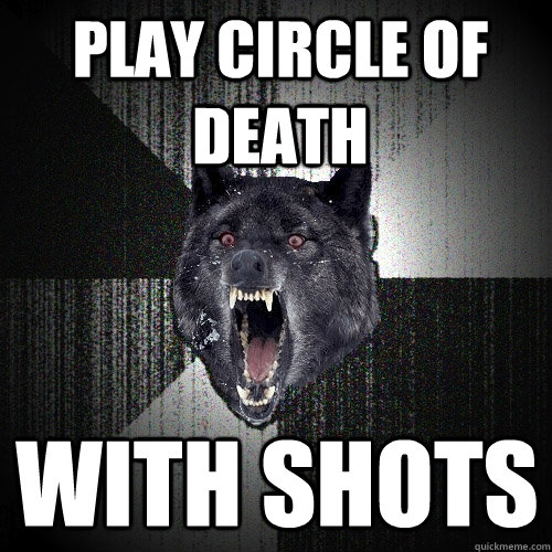 Play circle of death With shots  Insanity Wolf