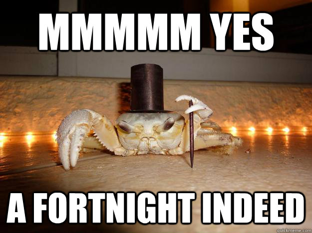 mmmmm yes a fortnight indeed  Fancy Crab