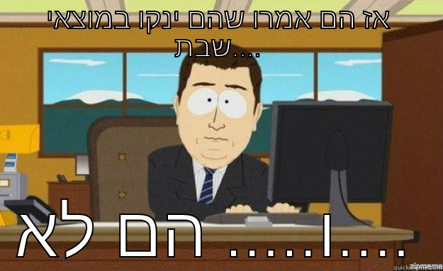 קבוצת נקיון של נאור - אז הם אמרו שהם ינקו במוצאי שבת.... ו..... הם לא.... aaaand its gone