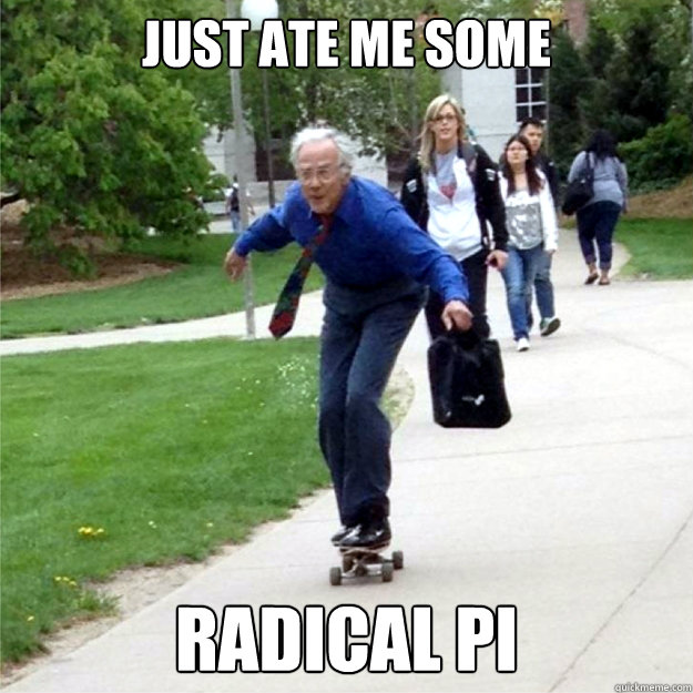 just ate me some radical pi  Skating Prof