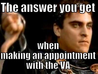 THE ANSWER YOU GET  WHEN MAKING AN APPOINTMENT WITH THE VA Downvoting Roman