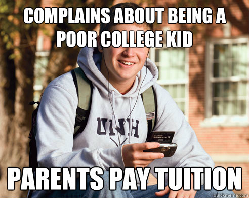 complains about being a poor college kid parents pay tuition  College Freshman