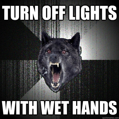 turn off lights with wet hands - turn off lights with wet hands  Insanity Wolf