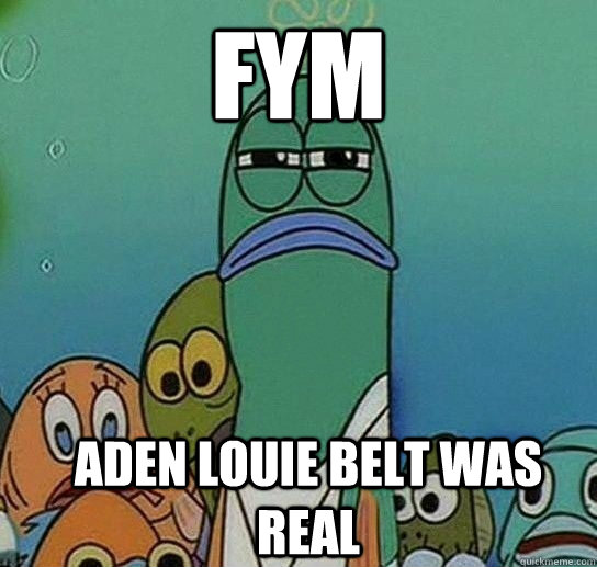 fym aden louie belt was real  Serious fish SpongeBob