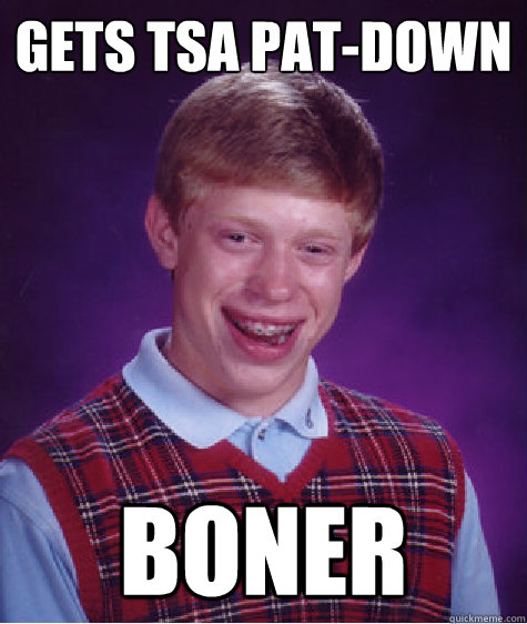 Gets TSA pat-down boner  Bad Luck Brian