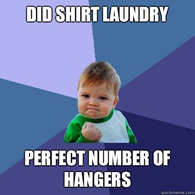 Did shirt laundry Perfect number of hangers  Success Kid