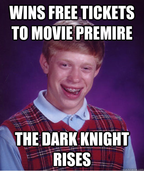 WINS FREE TICKETS TO MOVIE PREMIRE THE DARK KNIGHT RISES  Bad Luck Brian