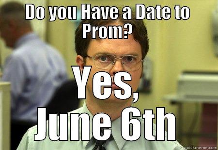 Prom... Yes - DO YOU HAVE A DATE TO PROM? YES, JUNE 6TH Schrute