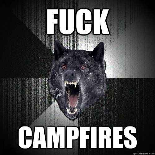 fuck campfires  Insanity Wolf