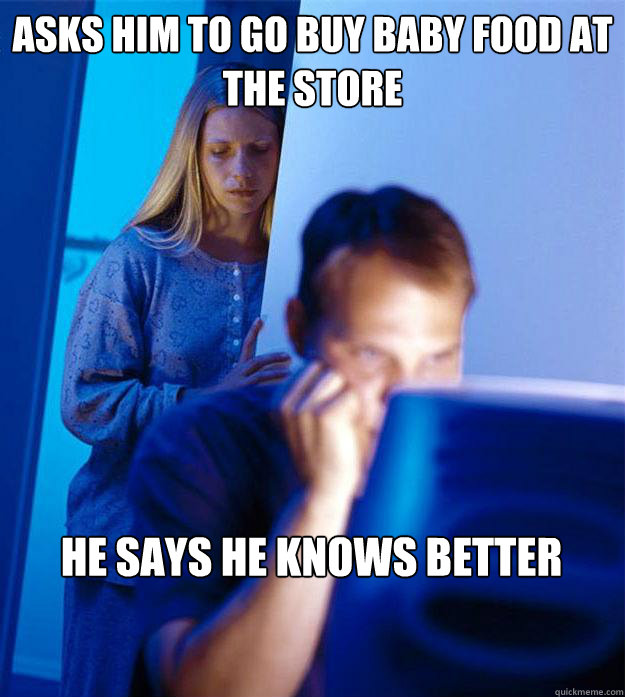 Asks him to go buy baby food at the store He says he knows better  Redditors Wife