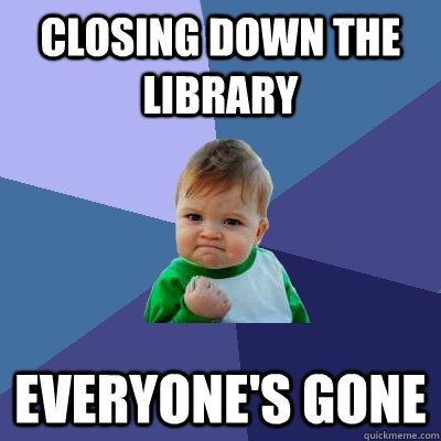 Closing down the library everyone's gone  Success Kid