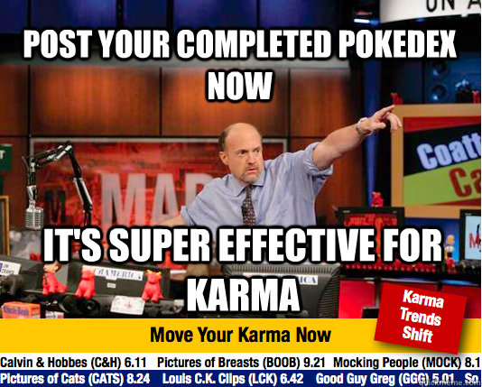 Post your completed pokedex now It's super effective for Karma - Post your completed pokedex now It's super effective for Karma  Mad Karma with Jim Cramer