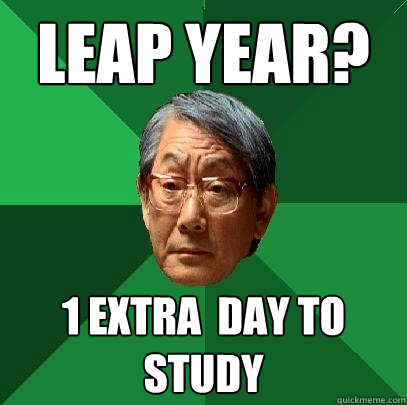 Leap year? 1 extra  day to study  High Expectations Asian Father