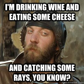 i'm drinking wine and eating some cheese and catching some rays, you know? - i'm drinking wine and eating some cheese and catching some rays, you know?  oddball yet again