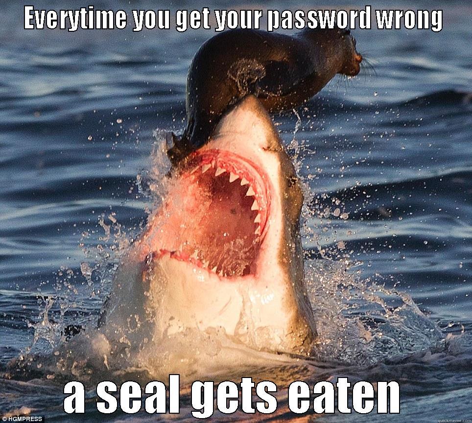 The seal gets eaten - EVERYTIME YOU GET YOUR PASSWORD WRONG A SEAL GETS EATEN Misc