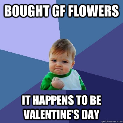 bought gf flowers it happens to be valentine's day  Success Kid