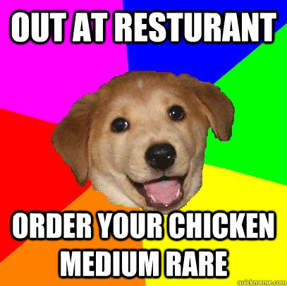 Out at resturant  Order your chicken medium rare - Out at resturant  Order your chicken medium rare  Advice Dog