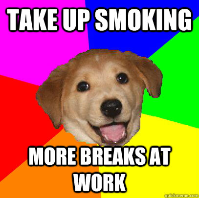 take up smoking more breaks at work  Advice Dog