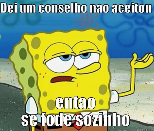 DEI UM CONSELHO NAO ACEITOU  ENTAO SE FODE SOZINHO Tough Spongebob