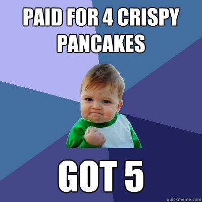 Paid for 4 Crispy pancakes got 5  Success Kid