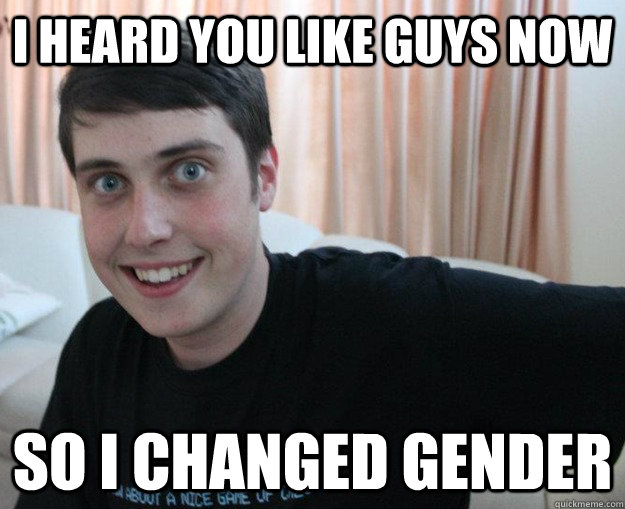 I heard you like guys now so i changed gender - I heard you like guys now so i changed gender  Overly obsessed boyfriend