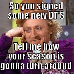 SO YOU SIGNED SOME NEW DT'S TELL ME HOW YOUR SEASON IS GONNA TURN AROUND Condescending Wonka