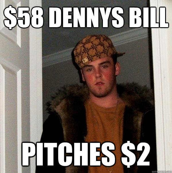 $58 dennys bill pitches $2  Scumbag Steve