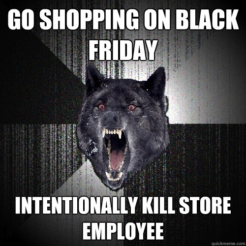 go shopping on black friday intentionally kill store employee  Insanity Wolf