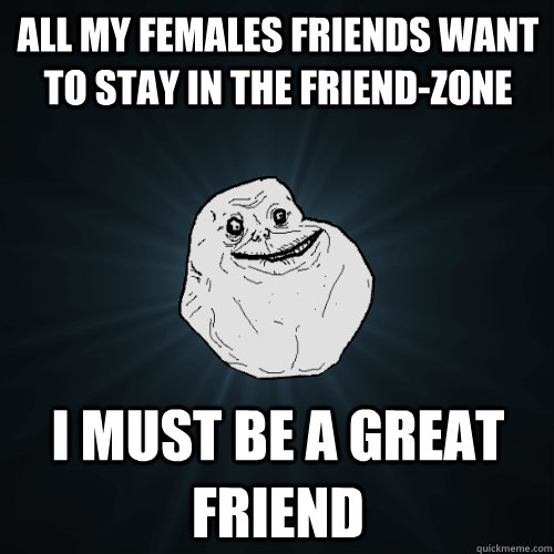 All My Females Friends Want To Stay In The Friend Zone I