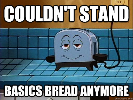 COULDN'T STAND BASICS BREAD ANYMORE - COULDN'T STAND BASICS BREAD ANYMORE  Toasted