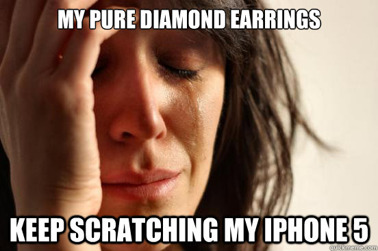 My pure diamond Earrings Keep scratching my Iphone 5  First World Problems