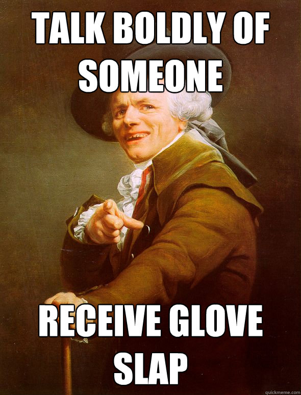 Talk boldly of someone Receive glove slap   Joseph Ducreux